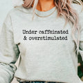 Under Caffeinated Over Stimulated Graphic Sweatshirt